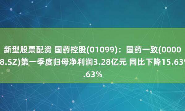 新型股票配资 国药控股(01099)：国药一致(000028.SZ)第一季度归母净利润3.28亿元 同比下降15.63%