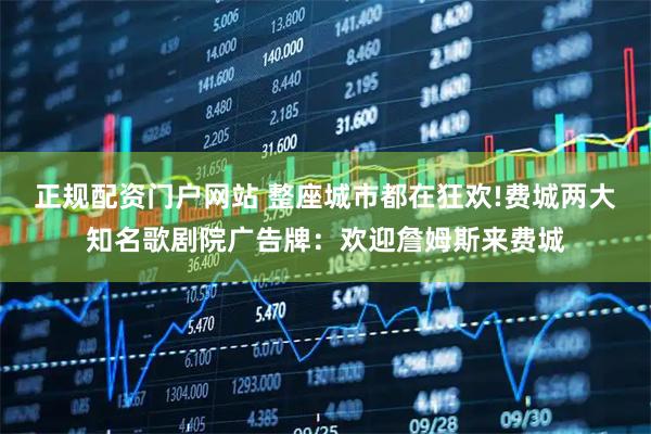 正规配资门户网站 整座城市都在狂欢!费城两大知名歌剧院广告牌：欢迎詹姆斯来费城